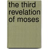 The Third Revelation Of Moses by Carl D. Meyer