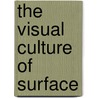 The Visual Culture Of Surface door Claire Chandler Whitner