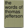 The Words Of Thomas Jefferson door Thomas Jefferson