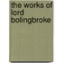 The Works Of Lord Bolingbroke