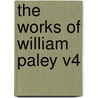 The Works of William Paley V4 by William Paley