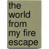 The World from My Fire Escape by Susan Varghese