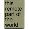 This Remote Part of the World door Bradford J. Wood