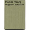 Thomas Manns Wagner-Rezeption door Markus Suplicki