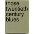 Those Twentieth Century Blues
