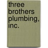 Three Brothers Plumbing, Inc. by B. Michael Moro
