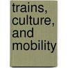 Trains, Culture, And Mobility door Steven Spalding