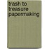 Trash To Treasure Papermaking