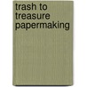 Trash To Treasure Papermaking door Arnold Grummer