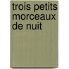Trois Petits Morceaux De Nuit by Godeleine Rosamel