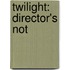 Twilight: Director's Not