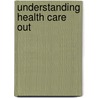 Understanding Health Care Out by Robert L. Kane