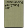 Understanding Your Young Teen by Mark Oestreicher