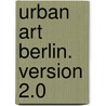 Urban Art Berlin. Version 2.0 by Kai Jakob