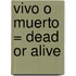 Vivo O Muerto = Dead Or Alive