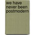 We Have Never Been Postmodern