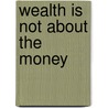 Wealth Is Not About The Money door Michael Campbell