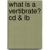 What Is A Vertibrate? Cd & Lb door Bobbie Kalman