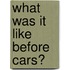 What Was It Like Before Cars?