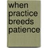 When Practice Breeds Patience
