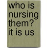 Who Is Nursing Them? It Is Us door Jennifer R. Zelnick