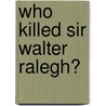 Who Killed Sir Walter Ralegh? by Richard Dale