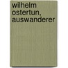 Wilhelm Ostertun, Auswanderer door Dierk Stuckenschmidt