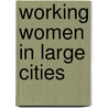 Working Women In Large Cities door Carroll Davidson Wright
