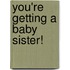 You'Re Getting A Baby Sister!