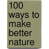 100 Ways To Make Better Nature door Edwards Guy