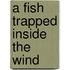 A Fish Trapped Inside The Wind
