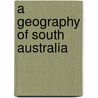 A Geography Of South Australia by Mark Manuel