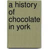 A History Of Chocolate In York door Paul Chrystal