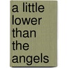 A Little Lower Than The Angels by Graeme Loftus