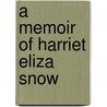 A Memoir Of Harriet Eliza Snow door Mrs.D.W. Loomis