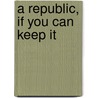 A Republic, If You Can Keep It door Ronald F. Brecke
