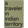 A Traveler In Indian Territory door Grant Foreman