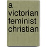 A Victorian Feminist Christian door Lisa Severine Nolland