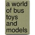 A World Of Bus Toys And Models