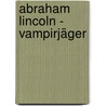 Abraham Lincoln - Vampirjäger by Seth Grahame Smith