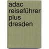 Adac Reiseführer Plus Dresden by Axel Pinck