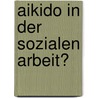 Aikido In Der Sozialen Arbeit? by Christian Drollmann