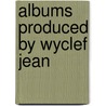 Albums Produced By Wyclef Jean by Source Wikipedia