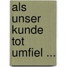 Als Unser Kunde Tot Umfiel ... door Timo Hinrichsen