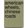 American Wheels, Chinese Roads by Michael J. Dunne