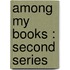 Among My Books : Second Series