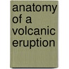 Anatomy Of A Volcanic Eruption door Amie Leavitt