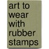 Art to Wear With Rubber Stamps