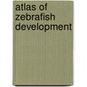Atlas Of Zebrafish Development by Silke Berger