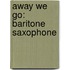 Away We Go: Baritone Saxophone